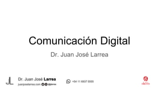 Dr. Juan José Larrea
@jjlarrea
juanjoselarrea.com
+54 11 6937 5555
Comunicación Digital
Dr. Juan José Larrea
 