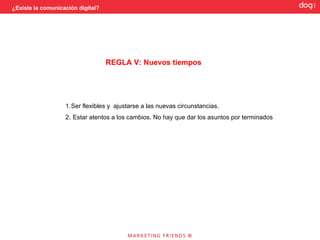 ¿Existe la comunicación digital?


                    4. Tener en cuenta la posible reacción del público
 