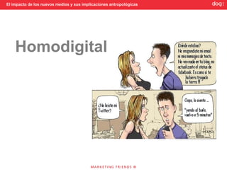 El impacto de los nuevos medios y sus implicaciones antropológicas




    Homodigital
 