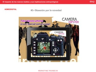 El impacto de los nuevos medios y sus implicaciones antropológicas



  HOMODIGITAL
                                 #3- Obsesión por la novedad
 