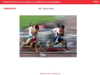 El impacto de los nuevos medios y sus implicaciones antropológicas


HOMODIGITAL                             #6- Velocidad
 