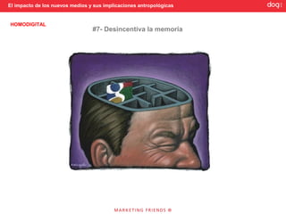 El impacto de los nuevos medios y sus implicaciones antropológicas


HOMODIGITAL
                                 #7- Desincentiva la memoria
 