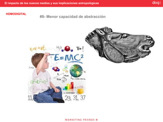 El impacto de los nuevos medios y sus implicaciones antropológicas


HOMODIGITAL
                        #8- Menor capacidad de abstracción
 
