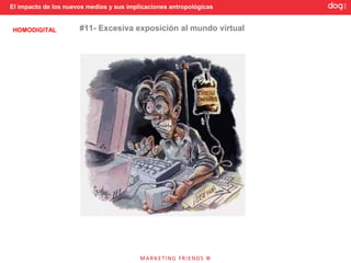 El impacto de los nuevos medios y sus implicaciones antropológicas


HOMODIGITAL           #11- Excesiva exposición al mundo virtual
 