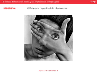 El impacto de los nuevos medios y sus implicaciones antropológicas


HOMODIGITAL                 #19- Mayor capacidad de observación
 