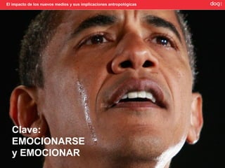 El impacto de los nuevos medios y sus implicaciones antropológicas




  Clave:
  EMOCIONARSE
  y EMOCIONAR
 