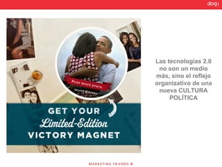 Las tecnologías 2.0
 no son un medio
más, sino el reflejo
organizativo de una
 nueva CULTURA
     POLÍTICA
 