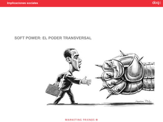 Implicaciones sociales




     SOFT POWER: EL PODER TRANSVERSAL
 
