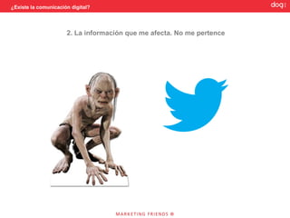 ¿Existe la comunicación digital?




                      2. La información que me afecta. No me pertence
 