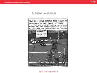 ¿Existe la comunicación digital?




                                   1. Seguir la estrategia
 