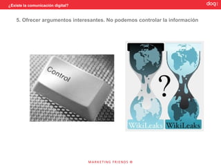 ¿Existe la comunicación digital?




                   4. Dar a conocer y disfrutar la opinión de los demás
 