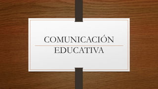 COMUNICACIÓN
EDUCATIVA
 