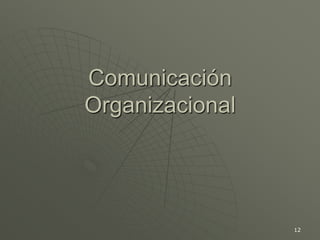 12
Comunicación
Organizacional
 
