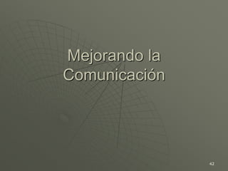 42
Mejorando la
Comunicación
 