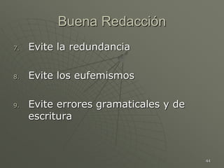 44
Buena Redacción
7. Evite la redundancia
8. Evite los eufemismos
9. Evite errores gramaticales y de
escritura
 