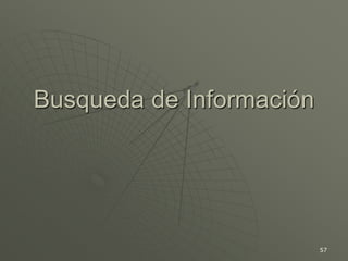 57
Busqueda de Información
 