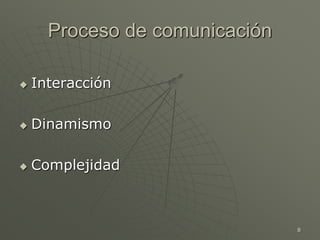 8
Proceso de comunicación
 Interacción
 Dinamismo
 Complejidad
 