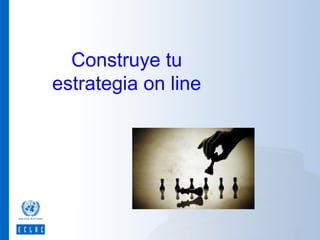 Construye tu
estrategia on line

 