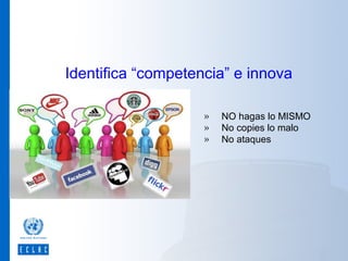 Identifica “competencia” e innova
»
»
»

NO hagas lo MISMO
No copies lo malo
No ataques

 