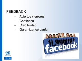 FEEDBACK
–
–
–
–

Aciertos y errores
Confianza
Credibilidad
Garantizar cercanía

 