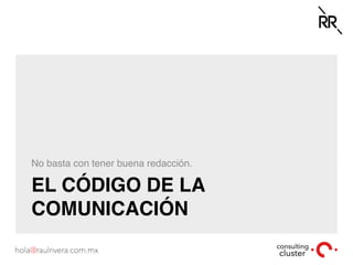 EL CÓDIGO DE LA
COMUNICACIÓN
No basta con tener buena redacción.
 