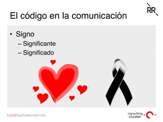El código en la comunicación
•  Signo
– Signiﬁcante
– Signiﬁcado
 