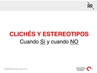 CLICHÉS Y ESTEREOTIPOS
Cuando Sí y cuando NO
 