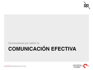COMUNICACIÓN EFECTIVA
Comencemos por deﬁnir la
 
