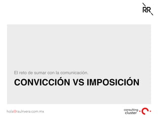 CONVICCIÓN VS IMPOSICIÓN
El reto de sumar con la comunicación.
 