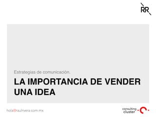 LA IMPORTANCIA DE VENDER
UNA IDEA
Estrategias de comunicación.
 