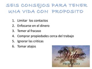1. Limitar los contactos
2. Enfocarse en el dinero
3. Temer al fracaso
4. Comprar propiedades cerca del trabajo
5. Ignorar las criticas
6. Tomar atajos
 