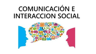 COMUNICACIÓN E
INTERACCION SOCIAL
 