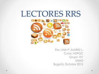 LECTORES RRS
Por: LINA P. SUAREZ L.
Curso: HDPGC
Grupo 101
UNAD
Bogotá, Octubre 2015
 