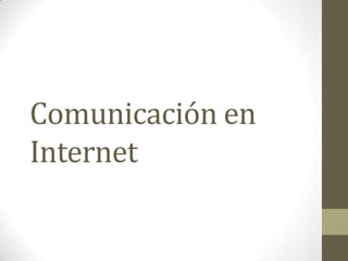 Comunicación en
Internet
 