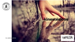14 ABRIL 2016
kinestésicos
 