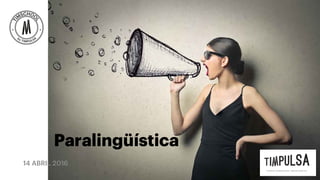14 ABRIL 2016
Paralingüística
 