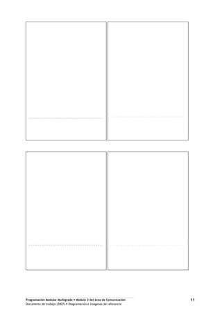 Programación Modular Multigrado Módulo 3 del área de Comunicación
Documento de trabajo (2007) Diagramación e imágenes de referencia
11
 