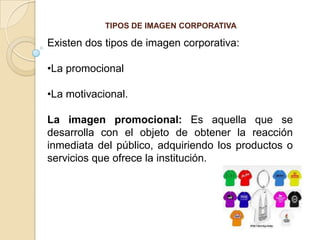 TIPOS DE IMAGEN CORPORATIVA Existen dos tipos de imagen corporativa:La promocional 
