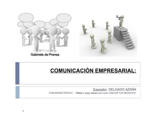 COMUNICACIÓN EMPRESARIAL:
Expositor: DELGADO AZAÑA
PUBLIMARKETEROS21 - “Datos e ideas claves para hacer CRECER TUS NEGOCIOS”
1
 