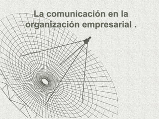 La comunicación en la organización empresarial . 