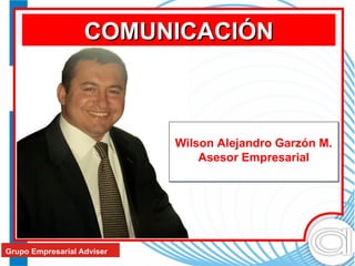 COMUNICACIÓNCOMUNICACIÓN
Wilson Alejandro Garzón M.
Asesor Empresarial
Wilson Alejandro Garzón M.
Asesor Empresarial
 