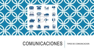 COMUNICACIONES TIPOS DE COMUNICACION
 