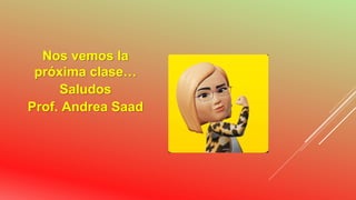 Nos vemos la
próxima clase…
Saludos
Prof. Andrea Saad