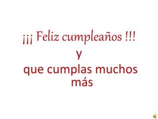 ¡¡¡ Feliz cumpleaños !!!
y
que cumplas muchos
más
 