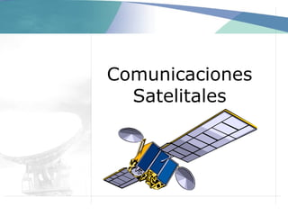 Comunicaciones
  Satelitales
 