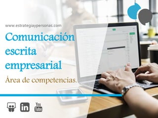 Comunicación
escrita
empresarial
Área de competencias.
www.estrategiaypersonas.com
 