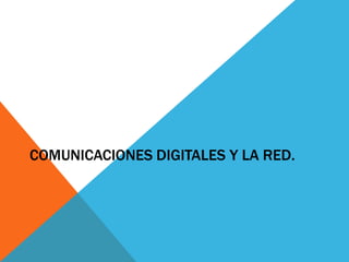 Comunicaciones digitales y la Red. 