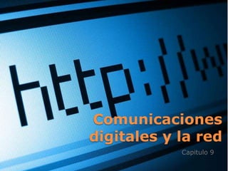 Comunicaciones
digitales y la red
            Capitulo 9
 