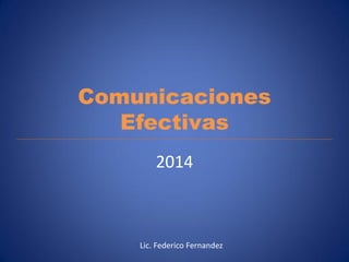 Comunicaciones Efectivas 
2014 
Lic. Federico Fernandez  