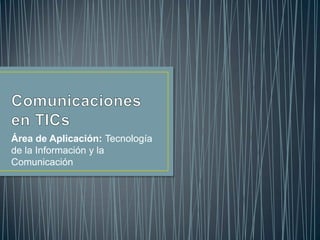 Área de Aplicación: Tecnología
de la Información y la
Comunicación
 